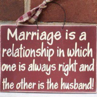 View joke - Marriage is a relationship in which one is always right and the other is the husband.
